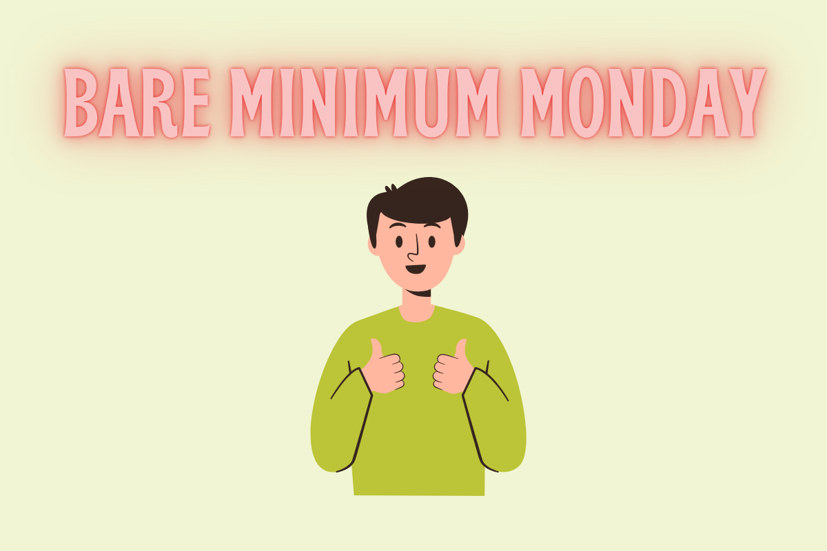 Bare Minimum Monday