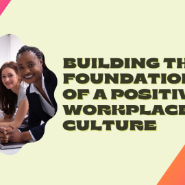 Building Foundations Of Positive Workplace Culture